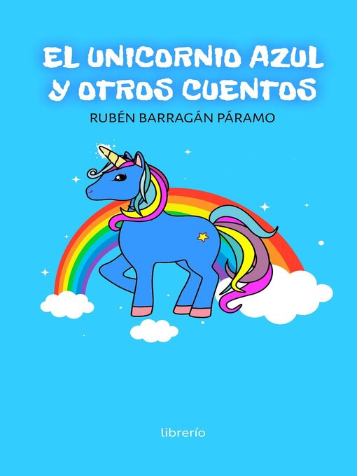 Title details for El unicornio azul y otros cuentos by Rubén Barragán Paramo - Wait list